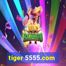 tiger 5555.com